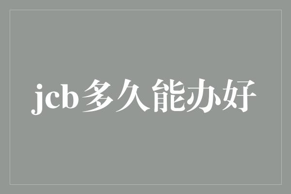 jcb多久能办好