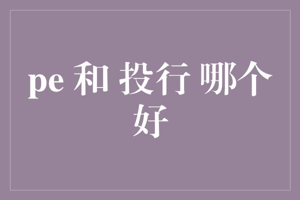 pe 和 投行 哪个好