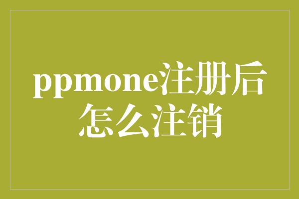 ppmone注册后怎么注销