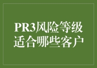 PR3风险等级适合哪些客户：定制化投资策略解析