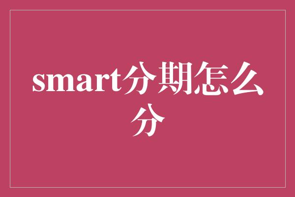 smart分期怎么分