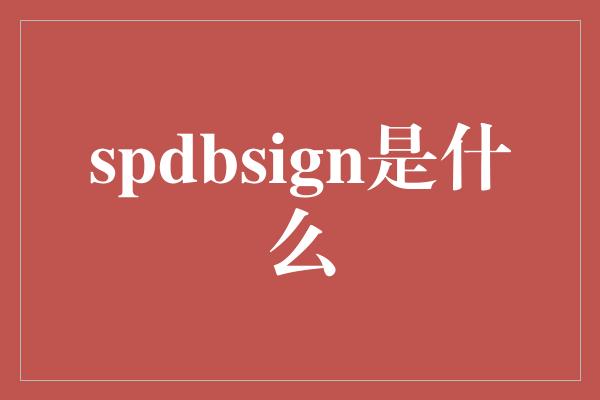 spdbsign是什么