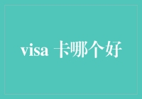 Visa信用卡哪个好：全面解析与推荐